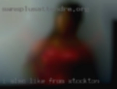 I also from Stockton like to be pounded hard and fast.