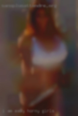 I am horny girls easy going, kind and relaxed.