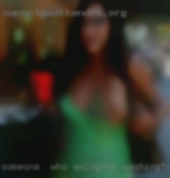 Someone swingers Washington  who wants fwb or nsa fun.